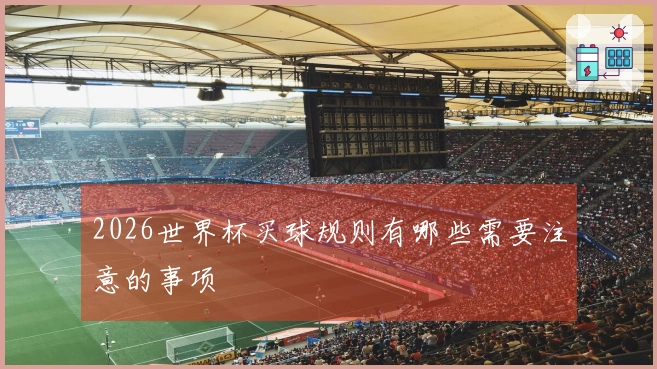 2026世界杯买球规则有哪些需要注意的事项