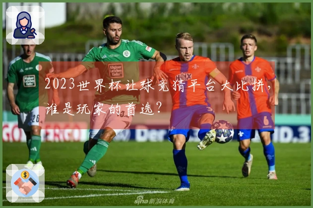 2023世界杯让球竞猜平台大比拼，谁是玩家的首选？